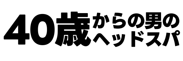 40歳からの男のヘッドスパ